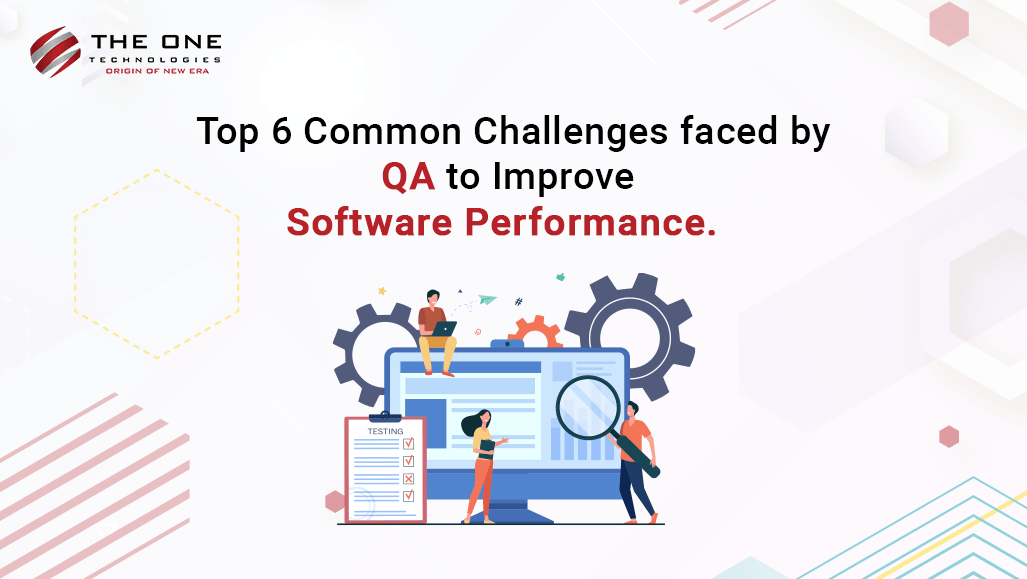 Top 6 Common Challenges Faced by QA to Improve Software Performance